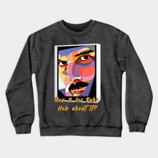 You and me, Babe, how about it? (artsy face) Crewneck Sweatshirt